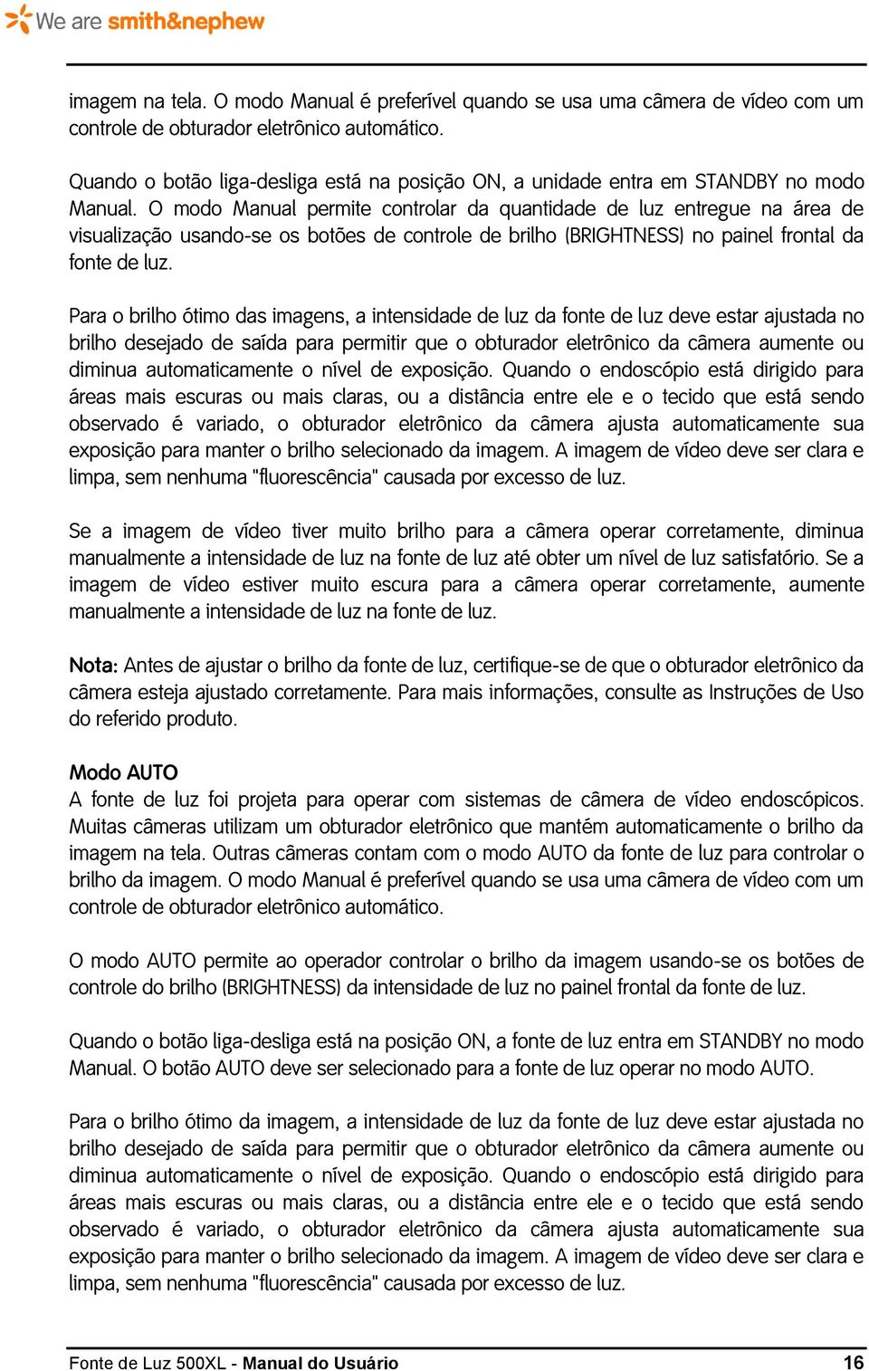 O modo Manual permite controlar da quantidade de luz entregue na área de visualização usando-se os botões de controle de brilho (BRIGHTNESS) no painel frontal da fonte de luz.