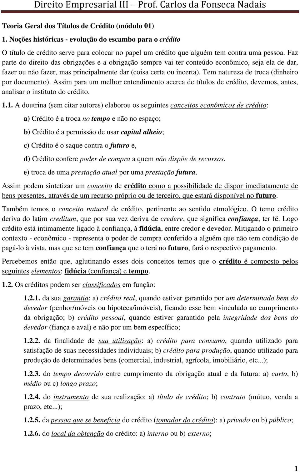 Tem natureza de troca (dinheiro por documento). Assim para um melhor entendimento acerca de títulos de crédito, devemos, antes, analisar o instituto do crédito. 1.