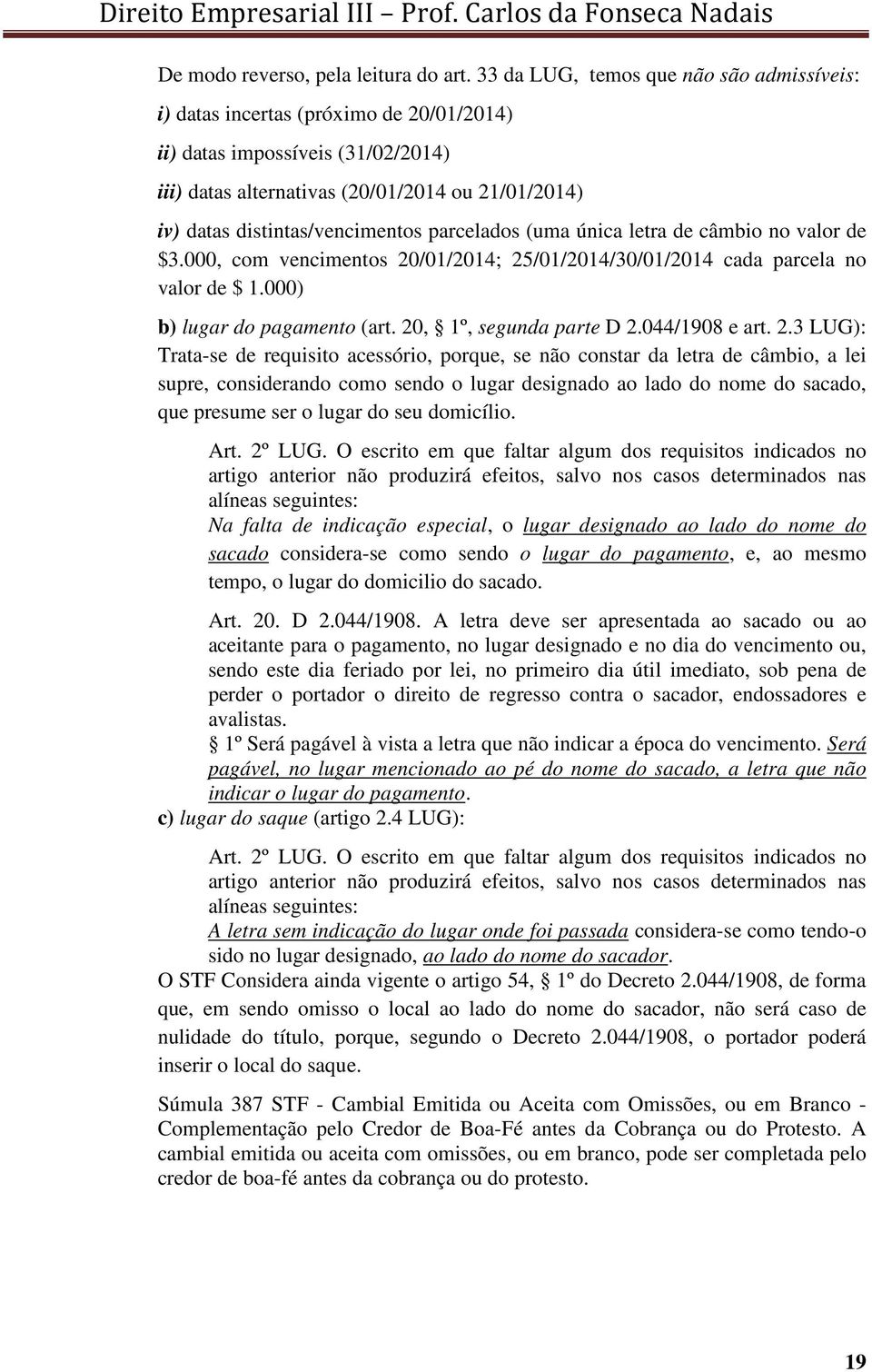 distintas/vencimentos parcelados (uma única letra de câmbio no valor de $3.000, com vencimentos 20/01/2014; 25/01/2014/30/01/2014 cada parcela no valor de $ 1.000) b) lugar do pagamento (art.