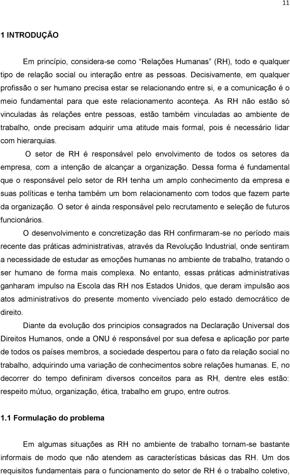 As RH não estão só vinculadas às relações entre pessoas, estão também vinculadas ao ambiente de trabalho, onde precisam adquirir uma atitude mais formal, pois é necessário lidar com hierarquias.