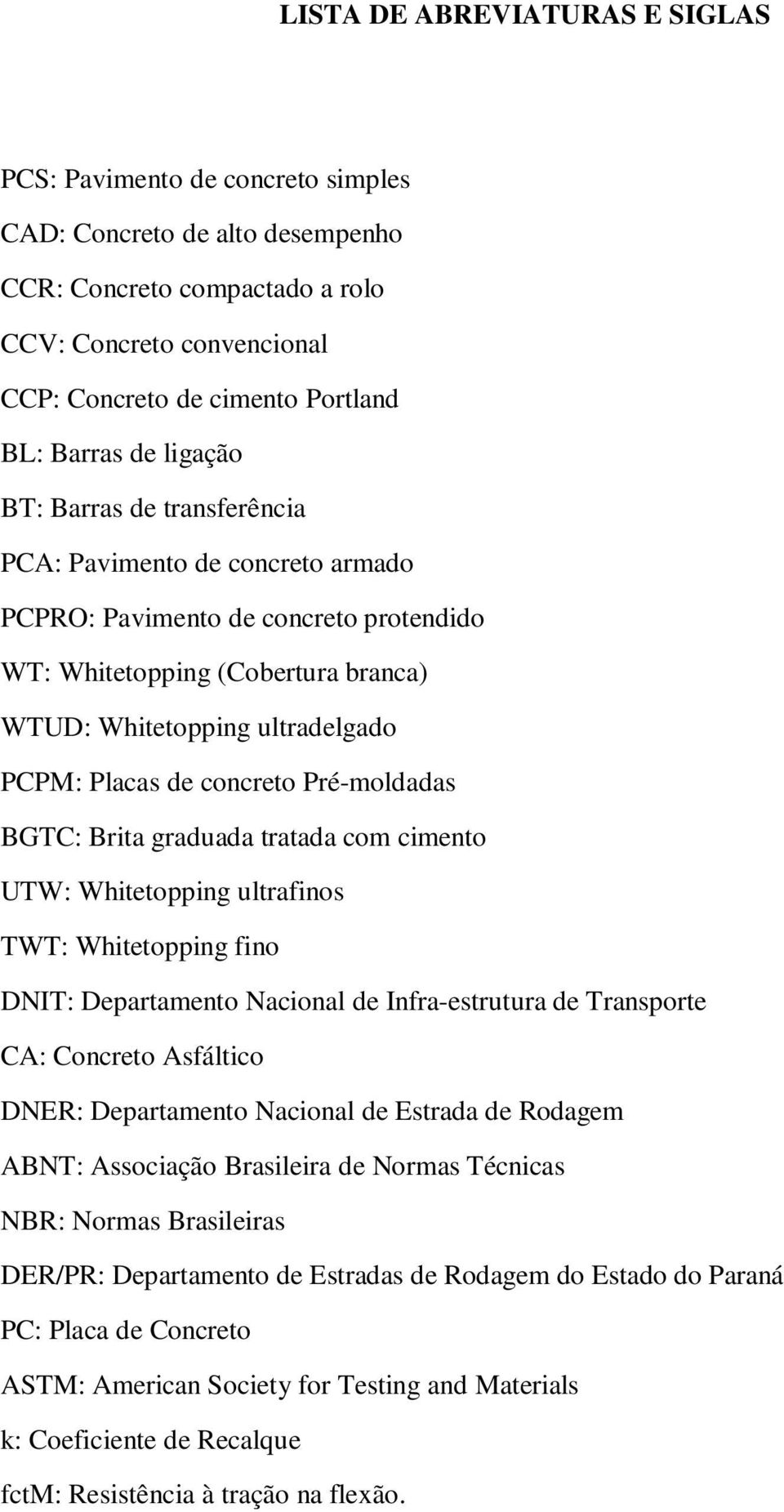 Placas de concreto Pré-moldadas BGTC: Brita graduada tratada com cimento UTW: Whitetopping ultrafinos TWT: Whitetopping fino DNIT: Departamento Nacional de Infra-estrutura de Transporte CA: Concreto