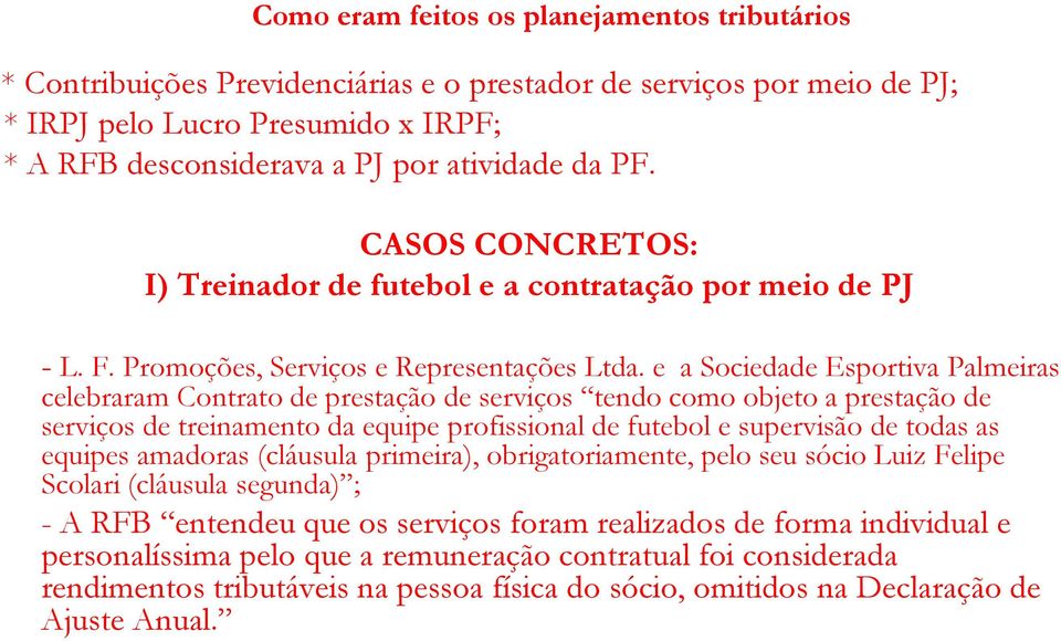 e a Sociedade Esportiva Palmeiras celebraram Contrato de prestação de serviços tendo como objeto a prestação de serviços de treinamento da equipe profissional de futebol e supervisão de todas as