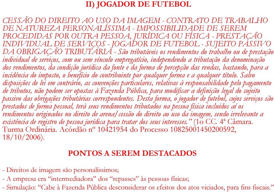 empregatício, independendo a tributação da denominação dos rendimentos, da condição jurídica da fonte e da forma de percepção das rendas, bastando, para a incidência do imposto, o benefício do