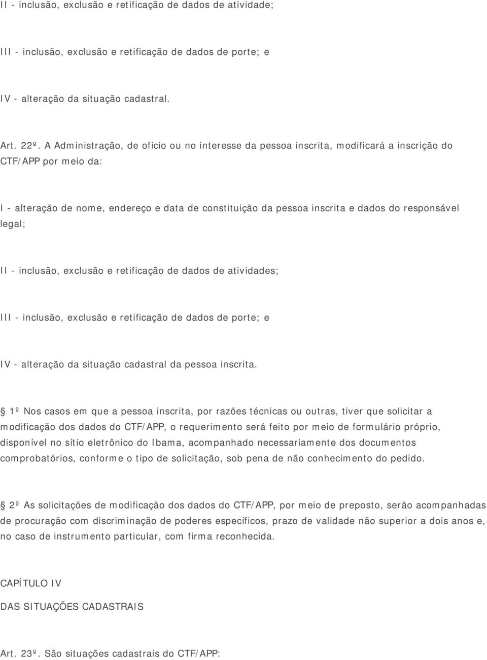 responsável legal; II - inclusão, exclusão e retificação de dados de atividades; III - inclusão, exclusão e retificação de dados de porte; e IV - alteração da situação cadastral da pessoa inscrita.