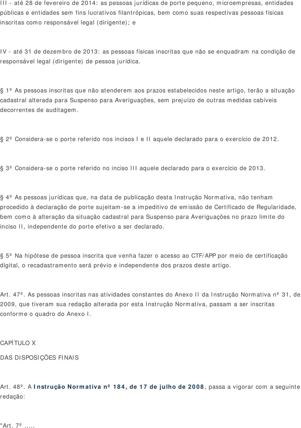 1º As pessoas inscritas que não atenderem aos prazos estabelecidos neste artigo, terão a situação cadastral alterada para Suspenso para Averiguações, sem prejuízo de outras medidas cabíveis