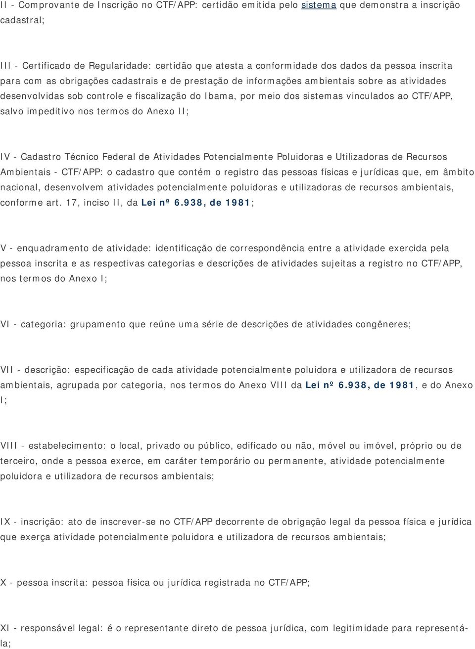 CTF/APP, salvo impeditivo nos termos do Anexo II; IV - Cadastro Técnico Federal de Atividades Potencialmente Poluidoras e Utilizadoras de Recursos Ambientais - CTF/APP: o cadastro que contém o