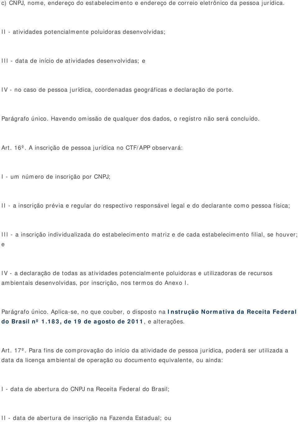 Parágrafo único. Havendo omissão de qualquer dos dados, o registro não será concluído. Art. 16º.