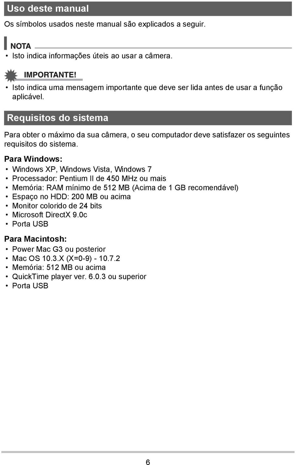 Requisitos do sistema Para obter o máximo da sua câmera, o seu computador deve satisfazer os seguintes requisitos do sistema.