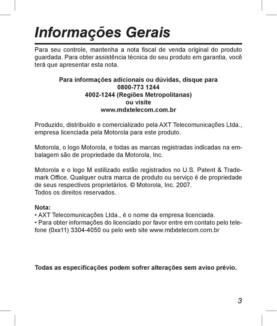 , empresa licenciada pela Motorola para este produto. Motorola, o logo Motorola, e todas as marcas registradas indicadas na embalagem são de propriedade da Motorola, Inc.