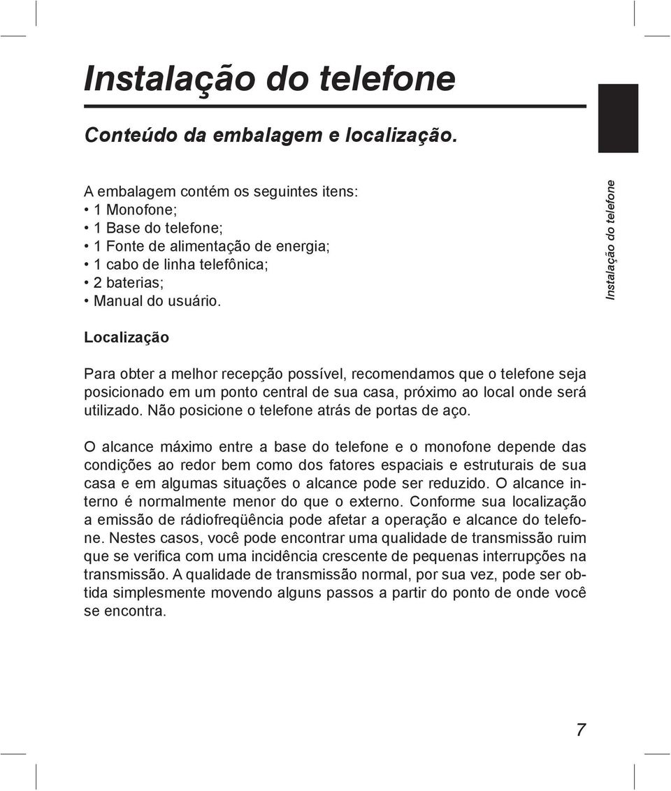 Instalação do telefone Localização Para obter a melhor recepção possível, recomendamos que o telefone seja posicionado em um ponto central de sua casa, próximo ao local onde será utilizado.