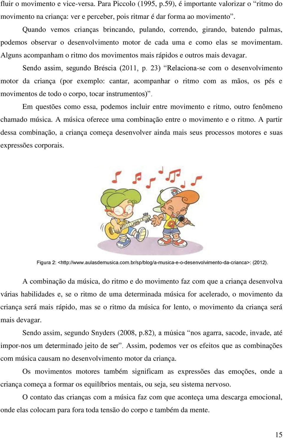 Alguns acompanham o ritmo dos movimentos mais rápidos e outros mais devagar. Sendo assim, segundo Bréscia (2011, p.