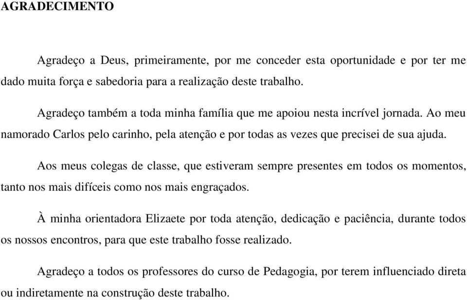 Aos meus colegas de classe, que estiveram sempre presentes em todos os momentos, tanto nos mais difíceis como nos mais engraçados.