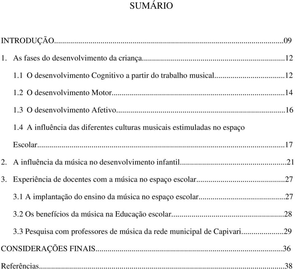 A influência da música no desenvolvimento infantil...21 3. Experiência de docentes com a música no espaço escolar...27 3.