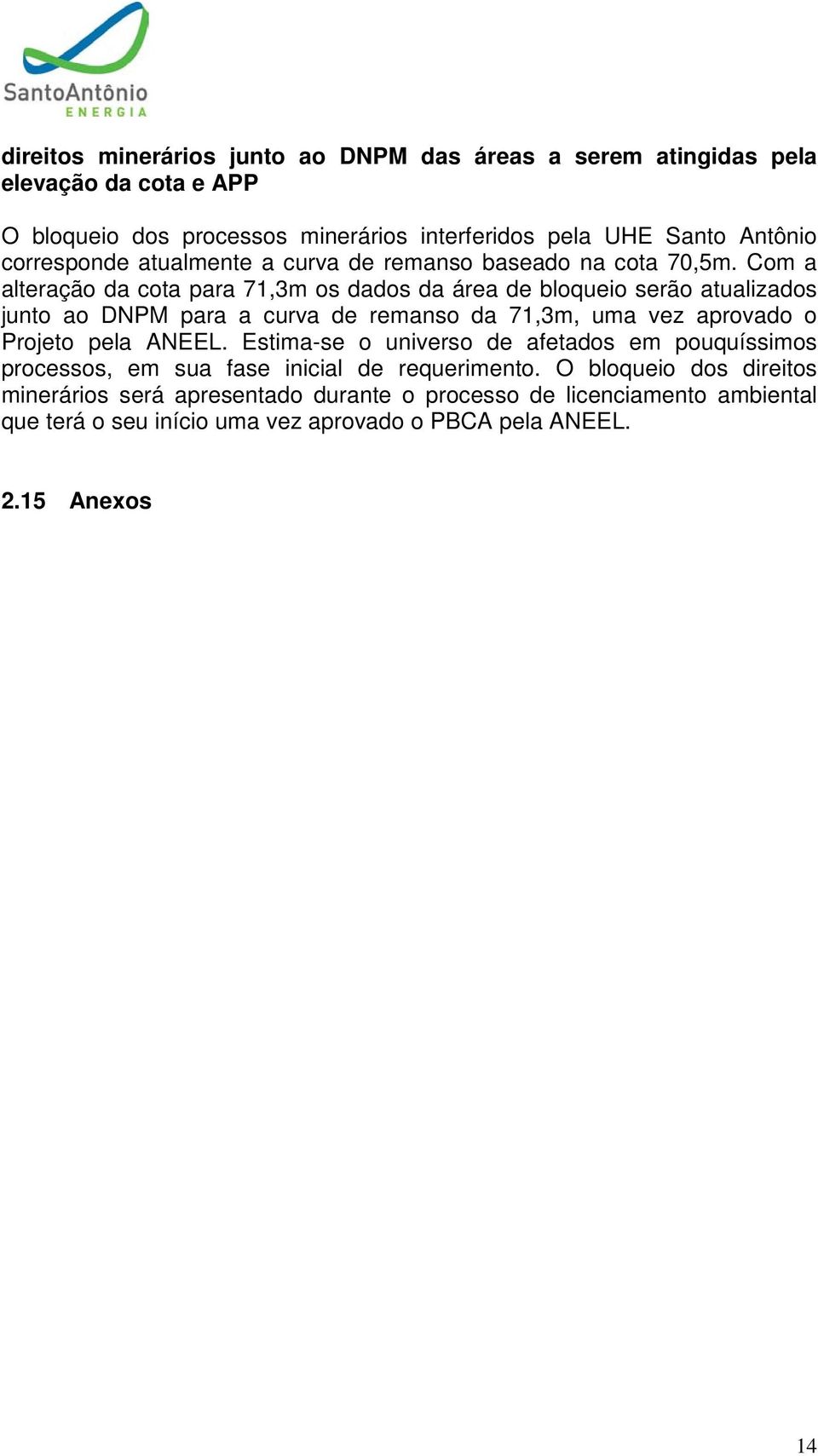 Com a alteração da cota para 71,3m os dados da área de bloqueio serão atualizados junto ao DNPM para a curva de remanso da 71,3m, uma vez aprovado o Projeto pela