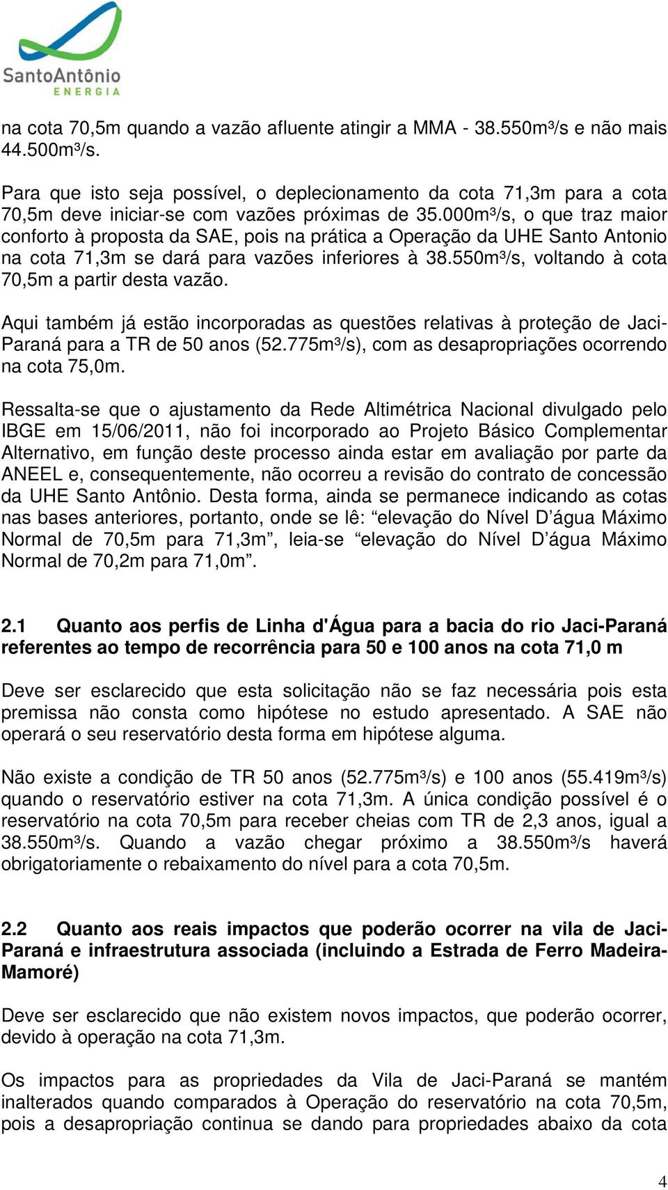 000m³/s, o que traz maior conforto à proposta da SAE, pois na prática a Operação da UHE Santo Antonio na cota 71,3m se dará para vazões inferiores à 38.