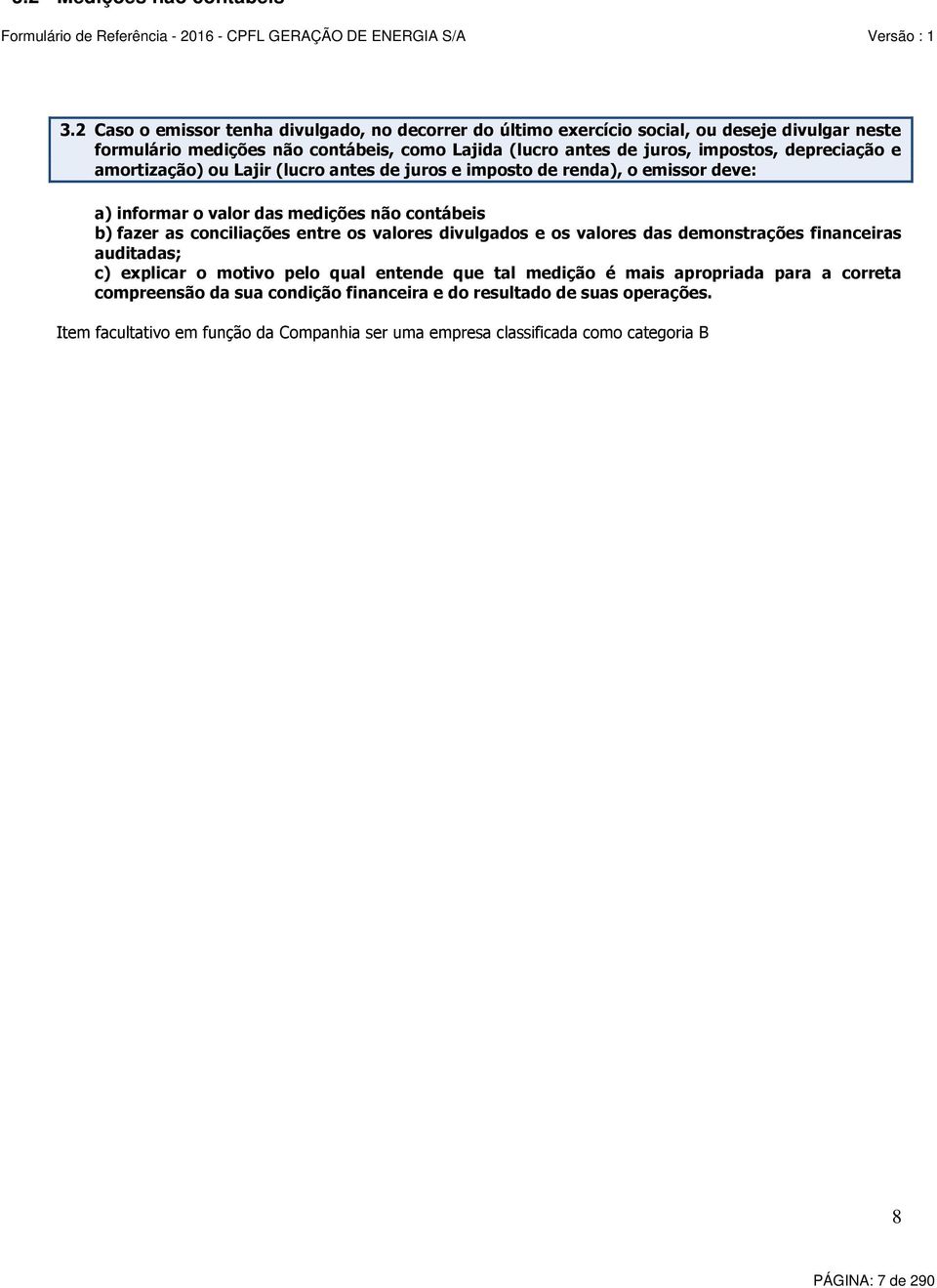 amortização) ou Lajir (lucro antes de juros e imposto de renda), o emissor deve: a) informar o valor das medições não contábeis b) fazer as conciliações entre os valores divulgados e os valores das