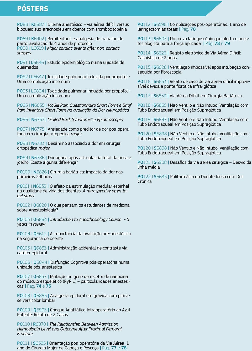 complicação incomum PO93 I L6804 Toxicidade pulmonar induzida por propofol - Uma complicação incomum PO95 I N6655 McGill Pain Questionnaire Short Form e Brief Pain Inventory Short Form na avaliação