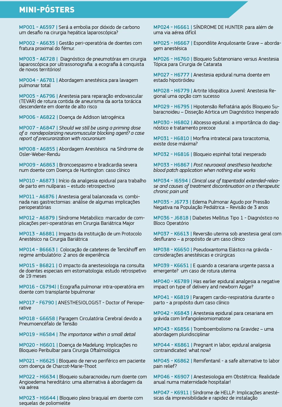 MP004 - A6781 Abordagem anestésica para lavagem pulmonar total MP005 - A6796 Anestesia para reparação endovascular (TEVAR) de rotura contida de aneurisma da aorta torácica descendente em doente de