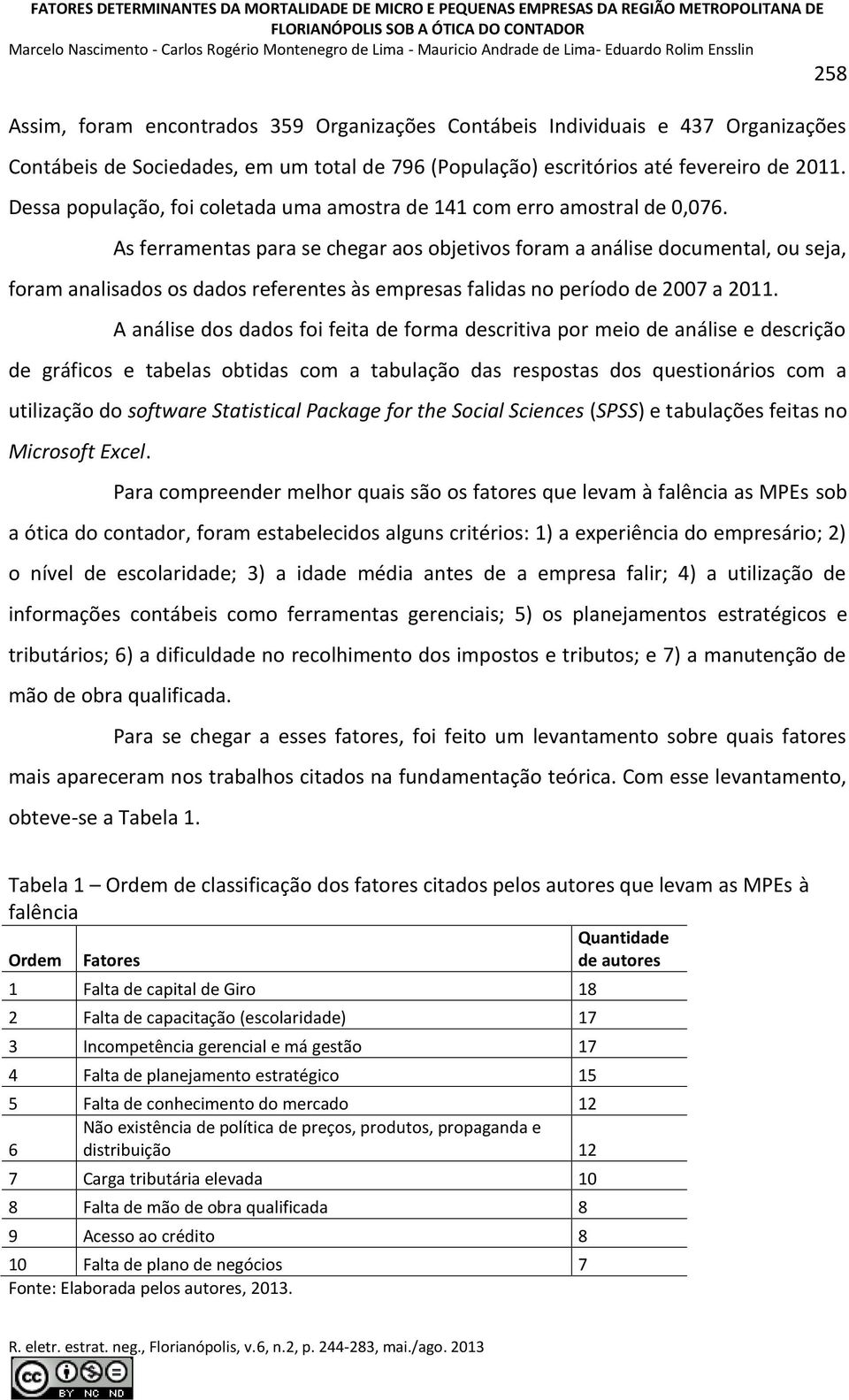 As ferramentas para se chegar aos objetivos foram a análise documental, ou seja, foram analisados os dados referentes às empresas falidas no período de 2007 a 2011.