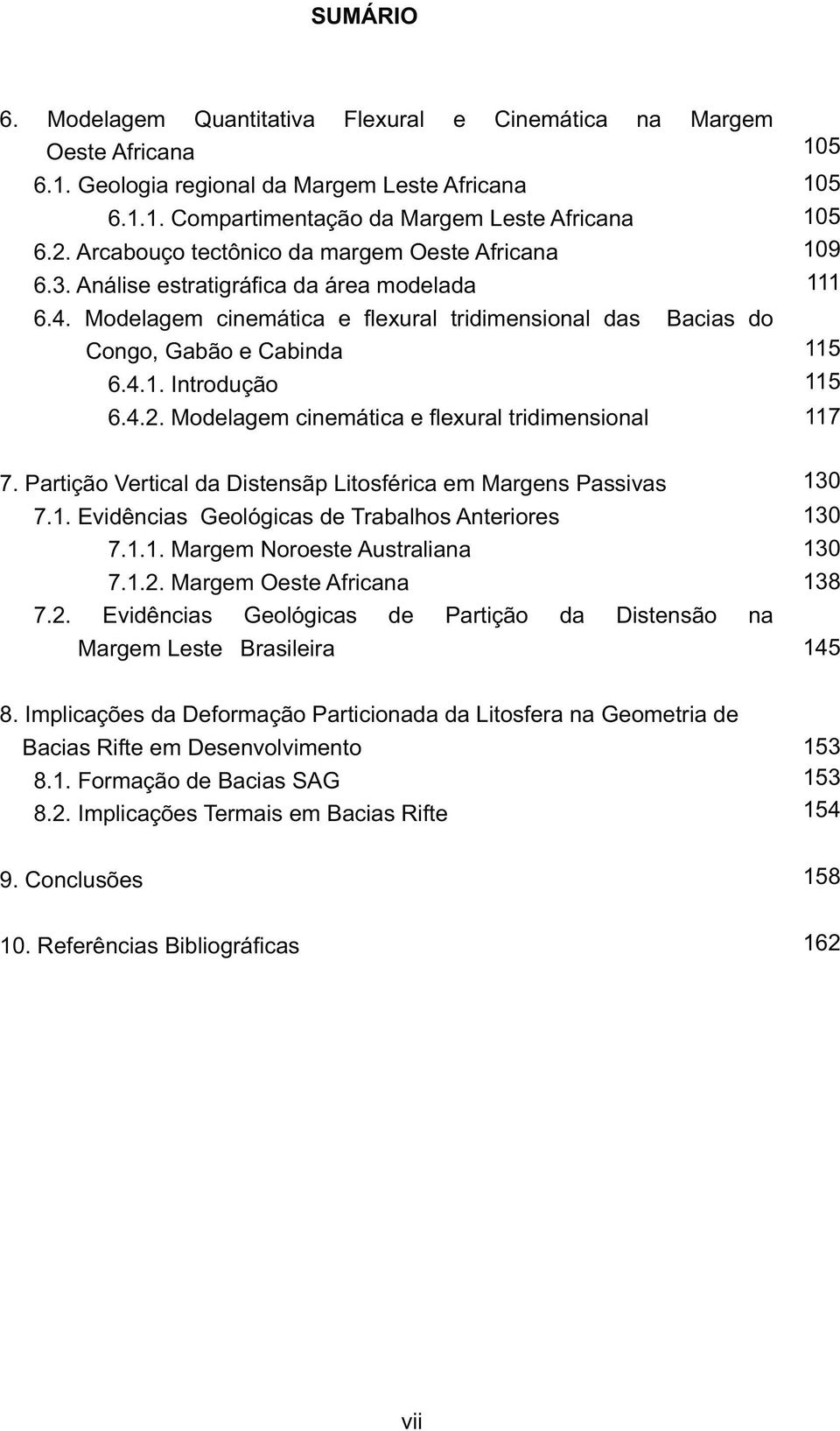 4.2. Modelagem cinemática e flexural tridimensional 105 105 105 109 111 115 115 117 7. Partição Vertical da Distensãp Litosférica em Margens Passivas 7.1. Evidências Geológicas de Trabalhos Anteriores 7.