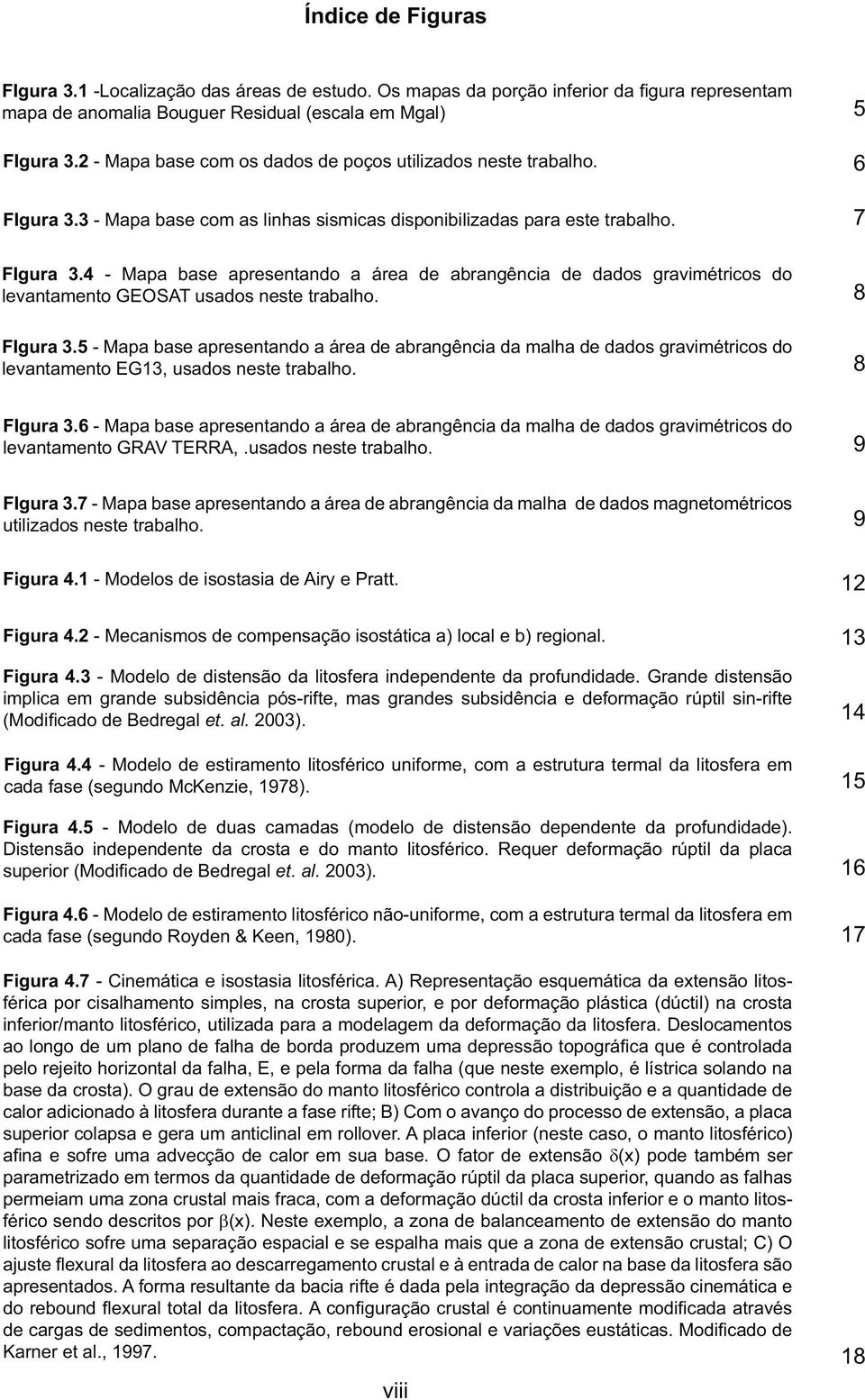 4 - Mapa base apresentando a área de abrangência de dados gravimétricos do levantamento GEOSAT usados neste trabalho. 8 FIgura 3.