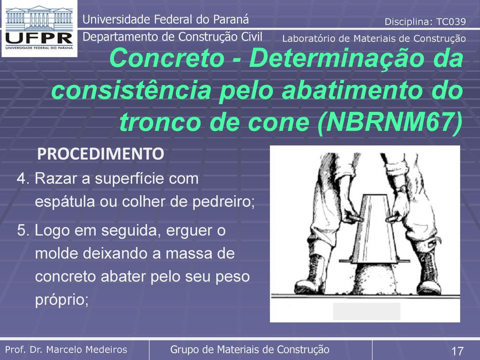 Logo em seguida, erguer o molde deixando a massa de concreto abater