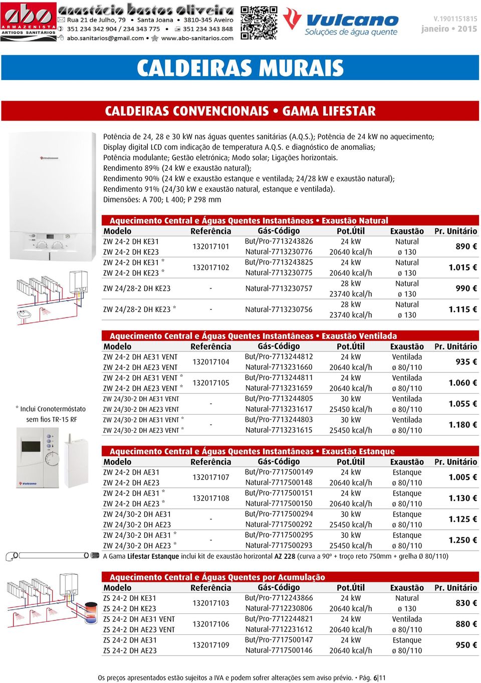 Rendimento 89% (24 kw e exaustão natural); Rendimento 90% (24 kw e exaustão estanque e ventilada; 24/28 kw e exaustão natural); Rendimento 91% (24/30 kw e exaustão natural, estanque e ventilada).