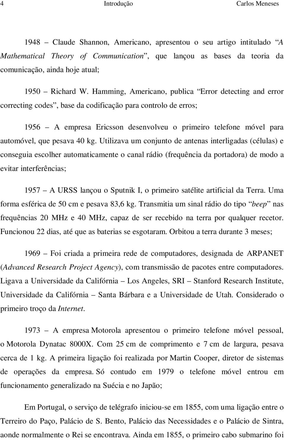 Hamming, Americano, publica Error detecting and error correcting codes, base da codificação para controlo de erros; 956 A empresa Ericsson desenvolveu o primeiro telefone móvel para automóvel, que