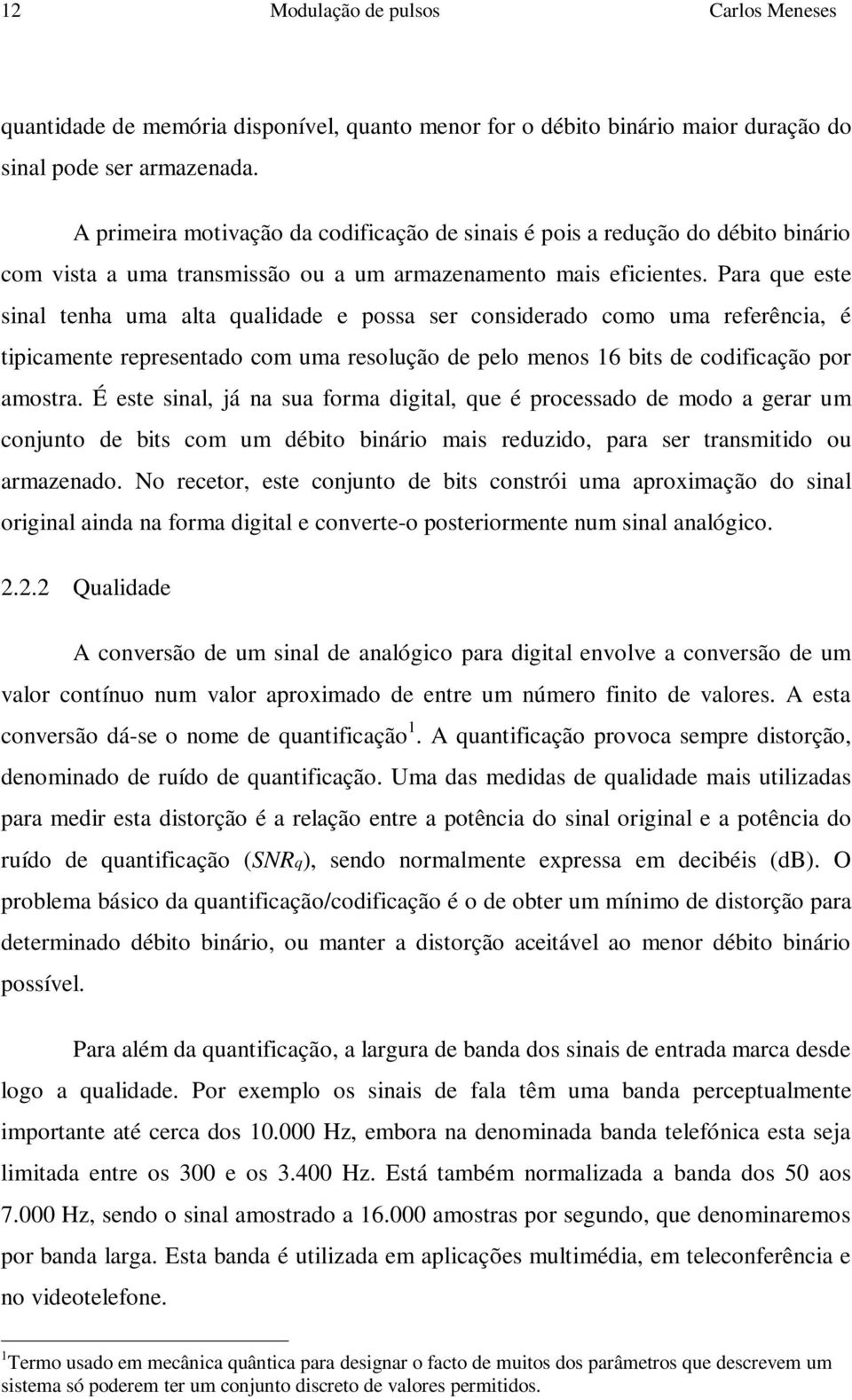 Para que este sinal tenha uma alta qualidade e possa ser considerado como uma referência, é tipicamente representado com uma resolução de pelo menos 6 bits de codificação por amostra.