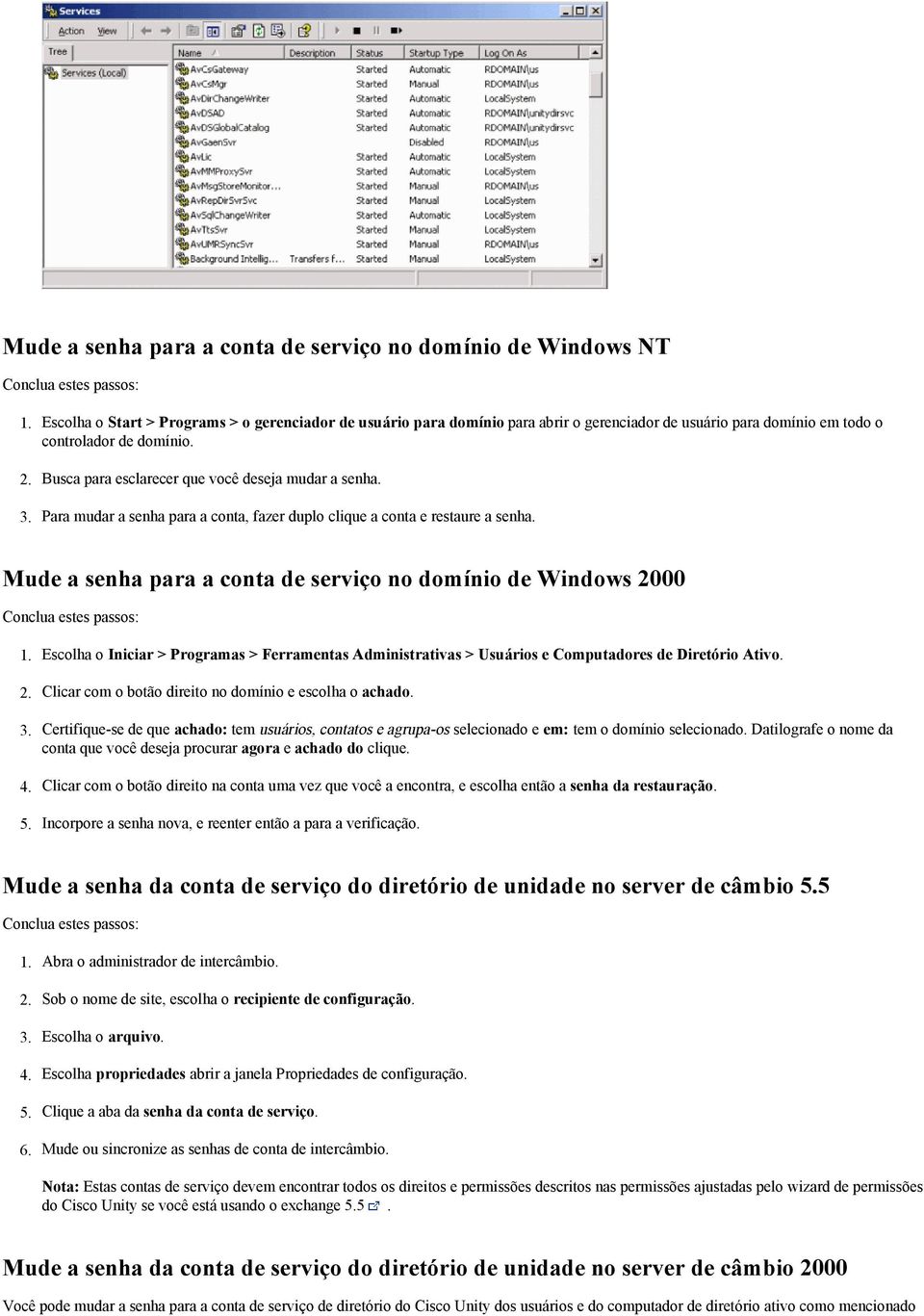 Mude a senha para a conta de serviço no domínio de Windows 2000 Escolha o Iniciar > Programas > Ferramentas Administrativas > Usuários e Computadores de Diretório Ativo.