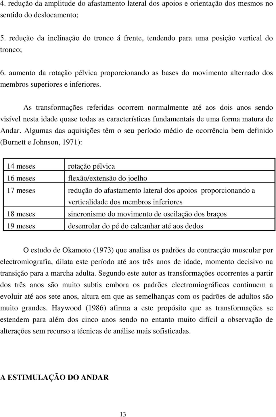 aumento da rotação pélvica proporcionando as bases do movimento alternado dos membros superiores e inferiores.