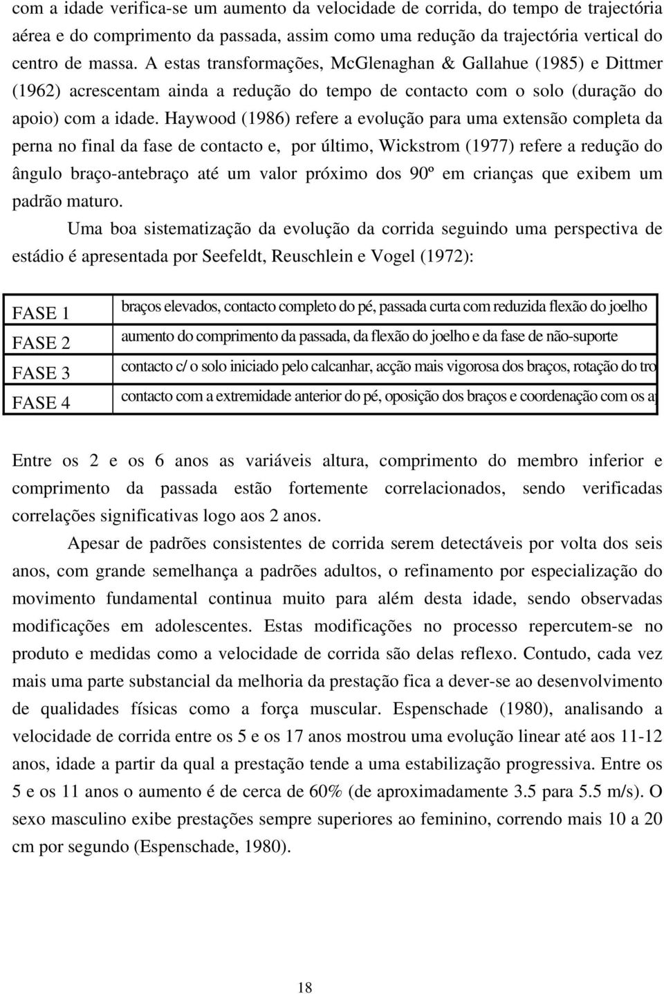 Haywood (1986) refere a evolução para uma extensão completa da perna no final da fase de contacto e, por último, Wickstrom (1977) refere a redução do ângulo braço-antebraço até um valor próximo dos