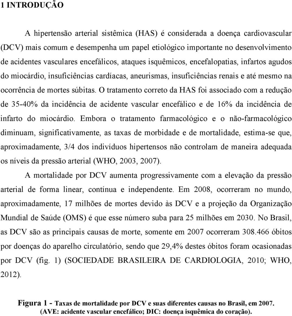 O tratamento correto da HAS foi associado com a redução de 35-40% da incidência de acidente vascular encefálico e de 16% da incidência de infarto do miocárdio.