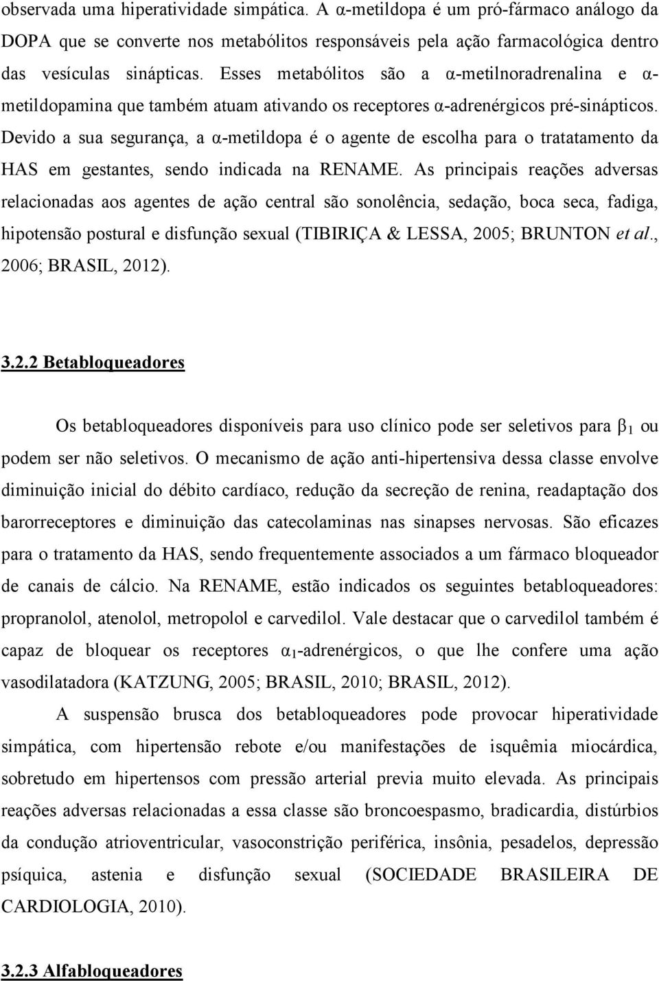 Devido a sua segurança, a α-metildopa é o agente de escolha para o tratatamento da HAS em gestantes, sendo indicada na RENAME.