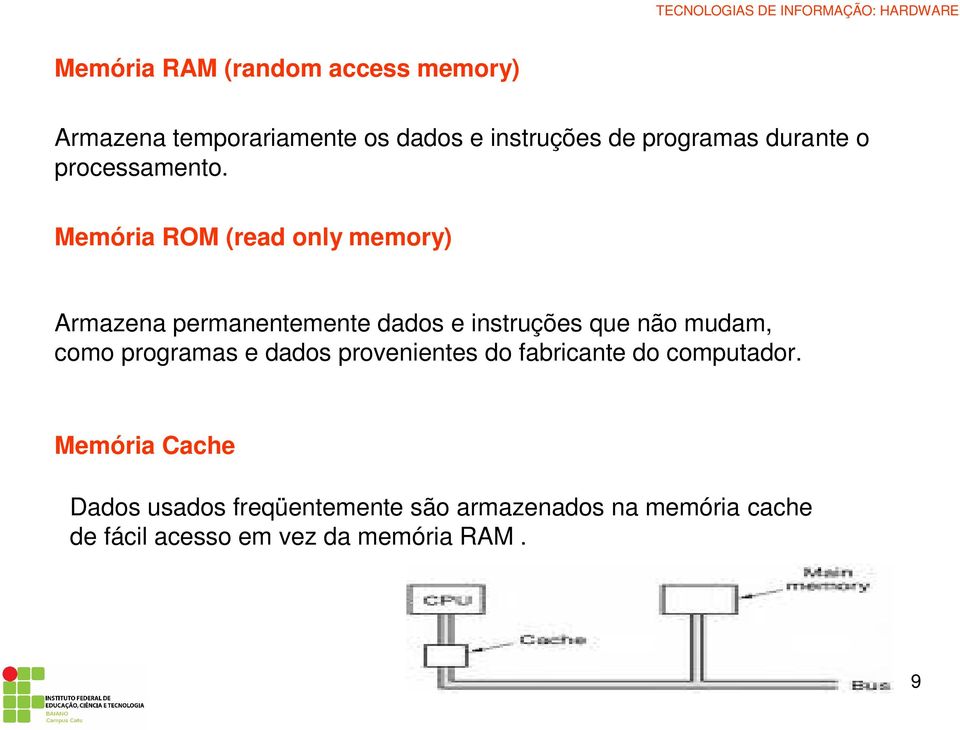 Memória ROM (read only memory) Armazena permanentemente dados e instruções que não mudam, como