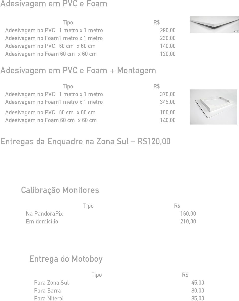 Foam1 metro x 1 metro 345,00 Adesivagem no PVC 60 cm x 60 cm 160,00 Adesivagem no Foam 60 cm x 60 cm 140,00 Entregas da Enquadre na Zona Sul