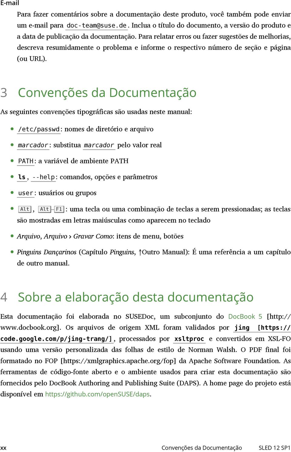 3 Convenções da Documentação As seguintes convenções tipográficas são usadas neste manual: /etc/passwd : nomes de diretório e arquivo marcador : substitua marcador pelo valor real PATH : a variável