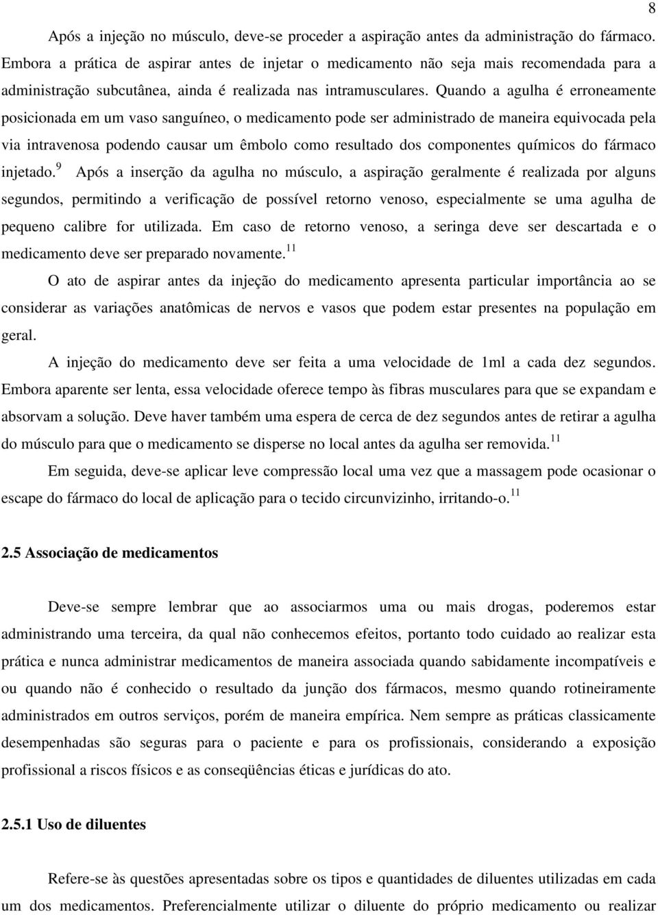 Quando a agulha é erroneamente posicionada em um vaso sanguíneo, o medicamento pode ser administrado de maneira equivocada pela via intravenosa podendo causar um êmbolo como resultado dos componentes