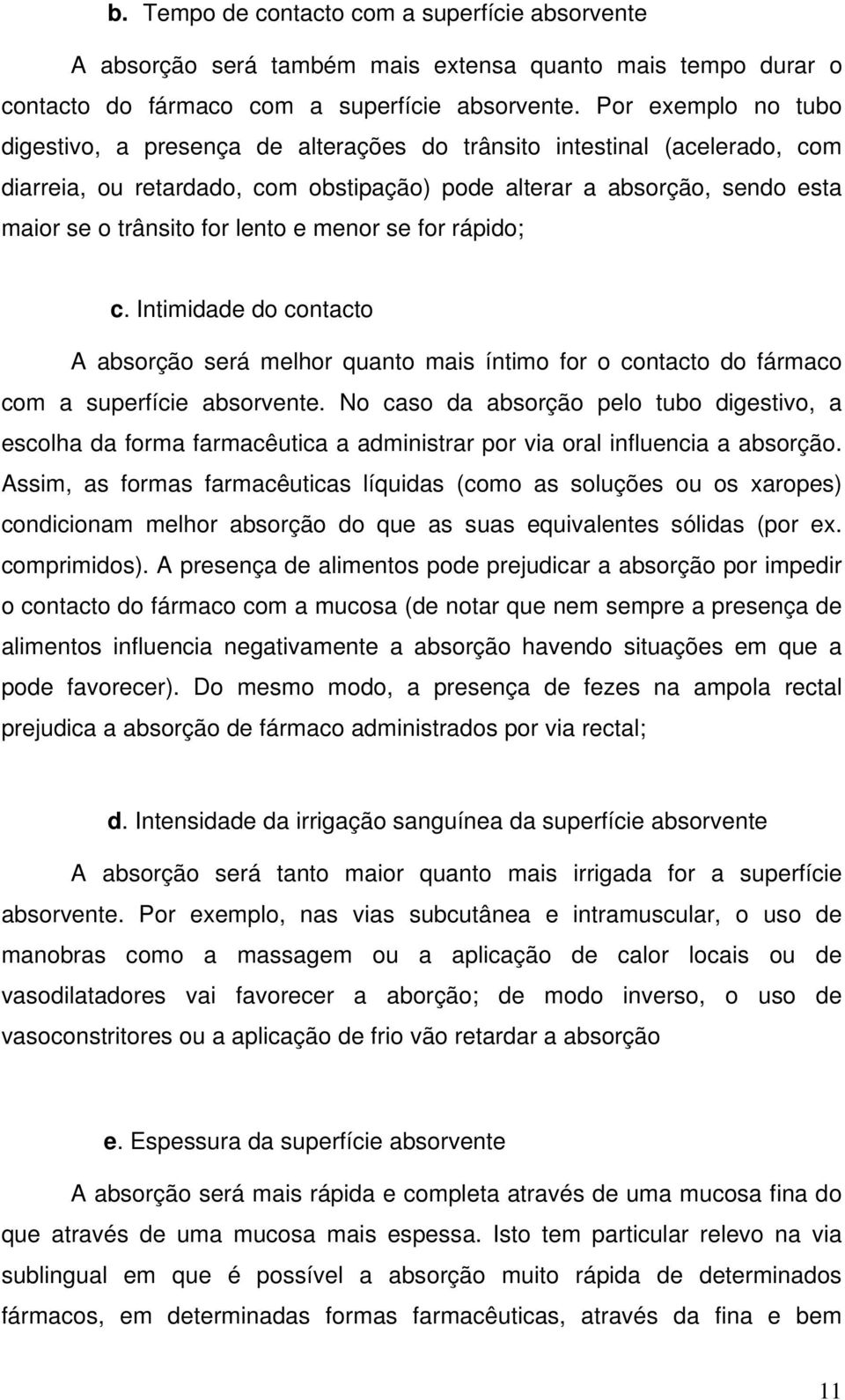 lento e menor se for rápido; c. Intimidade do contacto A absorção será melhor quanto mais íntimo for o contacto do fármaco com a superfície absorvente.