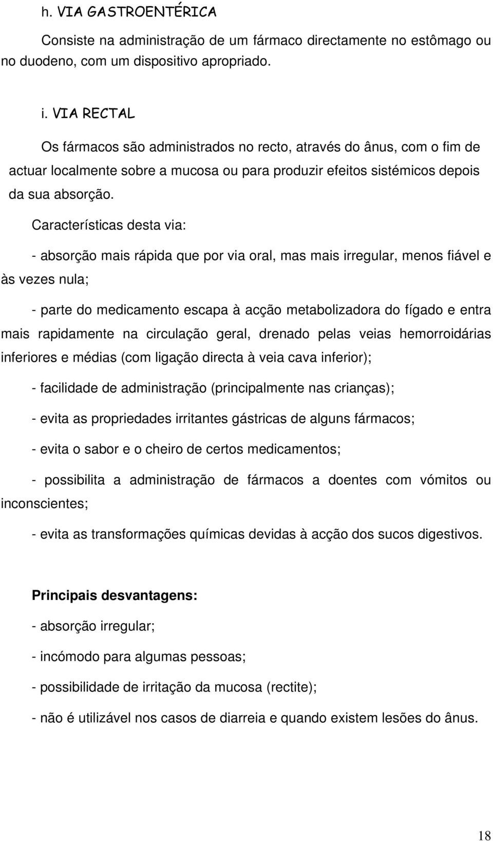 Características desta via: - absorção mais rápida que por via oral, mas mais irregular, menos fiável e às vezes nula; - parte do medicamento escapa à acção metabolizadora do fígado e entra mais