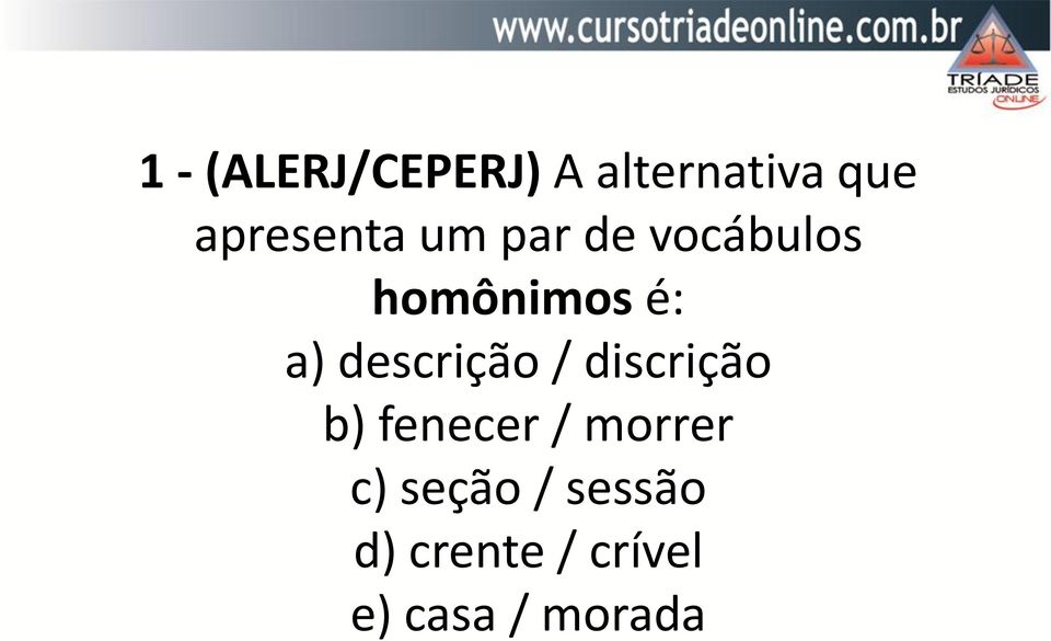 a) descrição / discrição b) fenecer / morrer