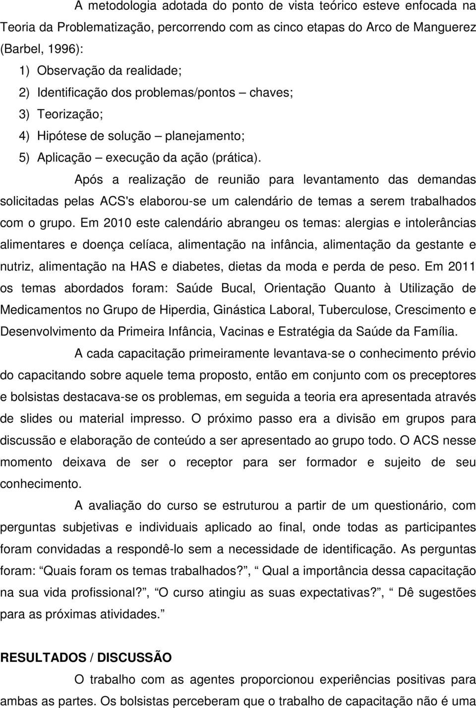 Após a realização de reunião para levantamento das demandas solicitadas pelas ACS's elaborou-se um calendário de temas a serem trabalhados com o grupo.