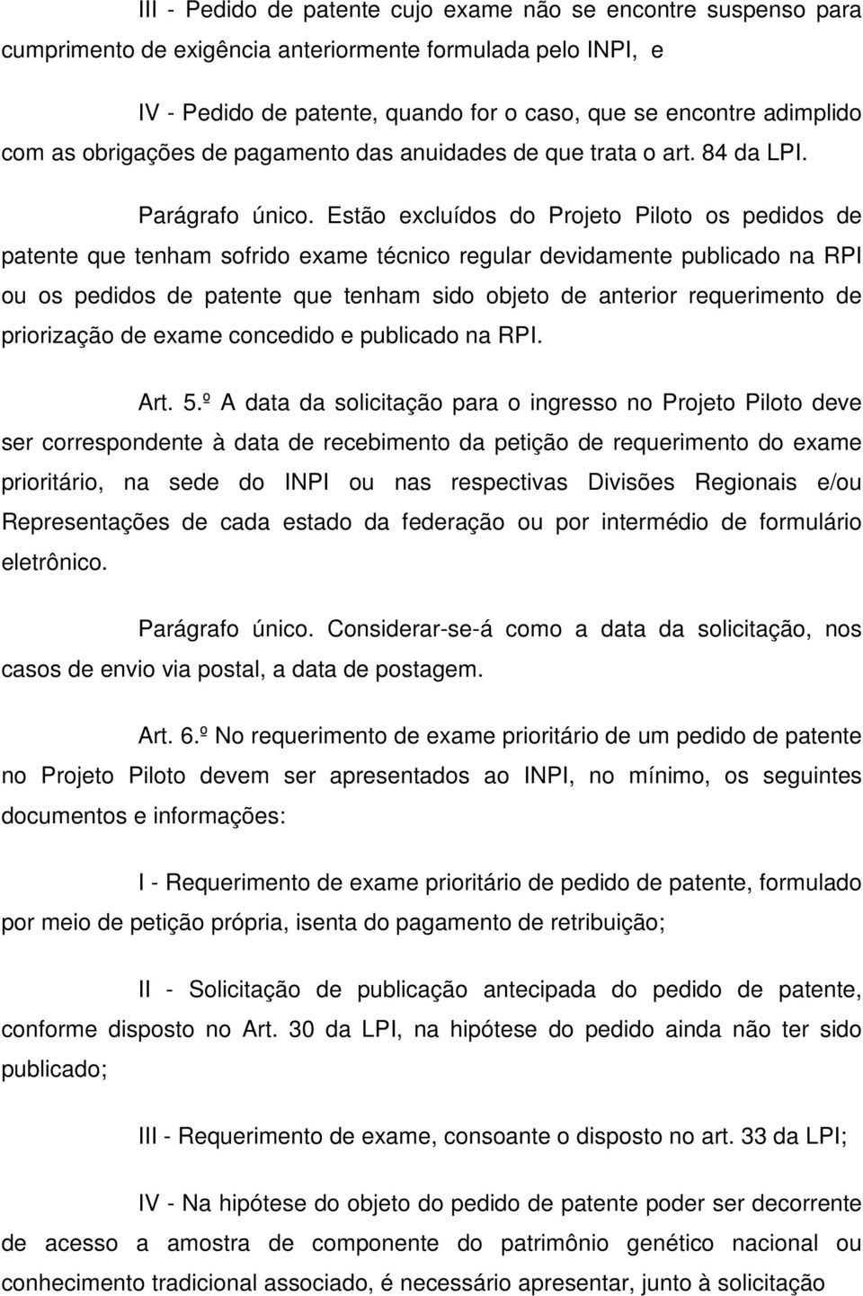 Estão excluídos do Projeto Piloto os pedidos de patente que tenham sofrido exame técnico regular devidamente publicado na RPI ou os pedidos de patente que tenham sido objeto de anterior requerimento