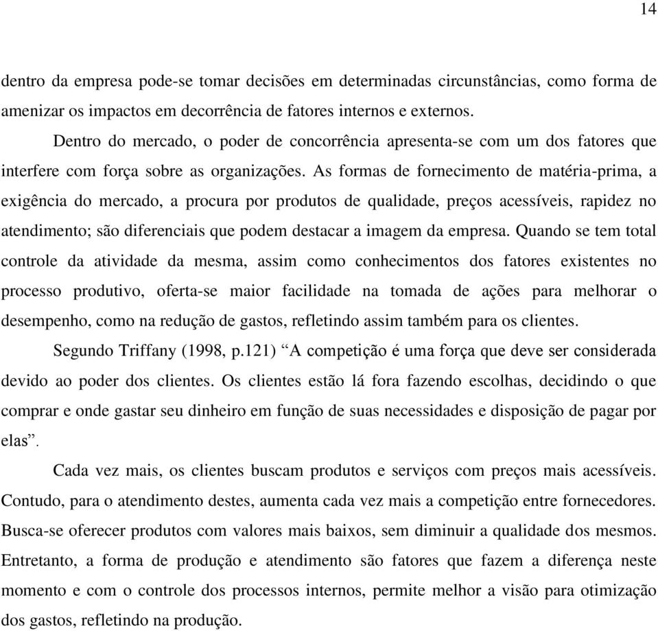 As formas de fornecimento de matéria-prima, a exigência do mercado, a procura por produtos de qualidade, preços acessíveis, rapidez no atendimento; são diferenciais que podem destacar a imagem da