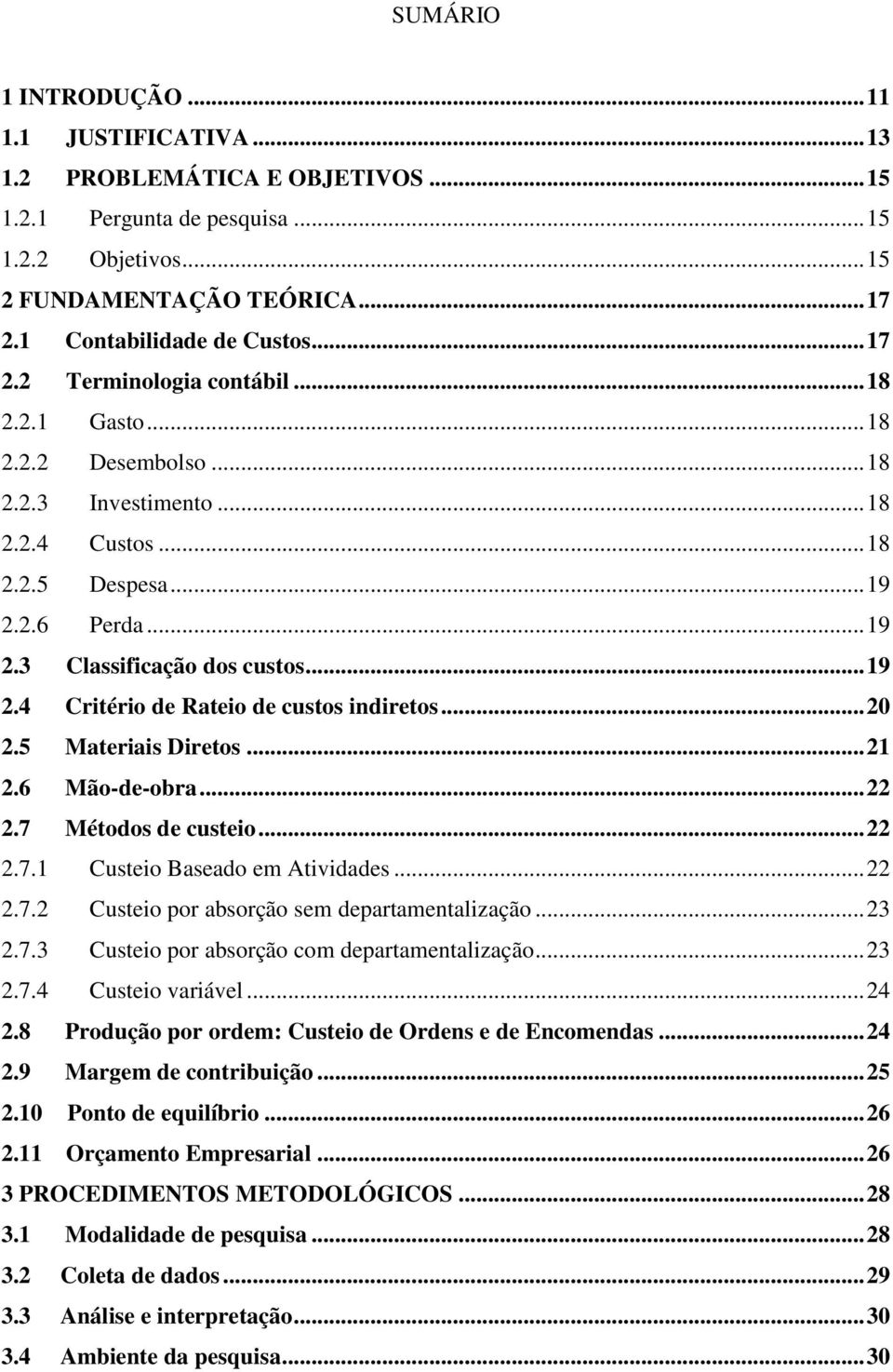 .. 20 2.5 Materiais Diretos... 21 2.6 Mão-de-obra... 22 2.7 Métodos de custeio... 22 2.7.1 Custeio Baseado em Atividades... 22 2.7.2 Custeio por absorção sem departamentalização... 23 2.7.3 Custeio por absorção com departamentalização.