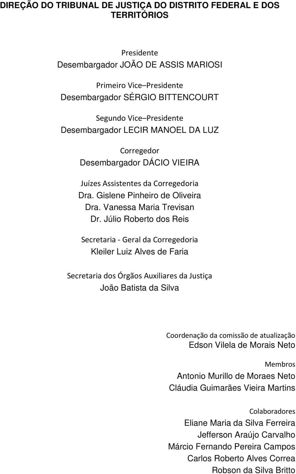 Júlio Roberto dos Reis Secretaria - Geral da Corregedoria Kleiler Luiz Alves de Faria Secretaria dos Órgãos Auxiliares da Justiça João Batista da Silva Coordenação da comissão de atualização Edson