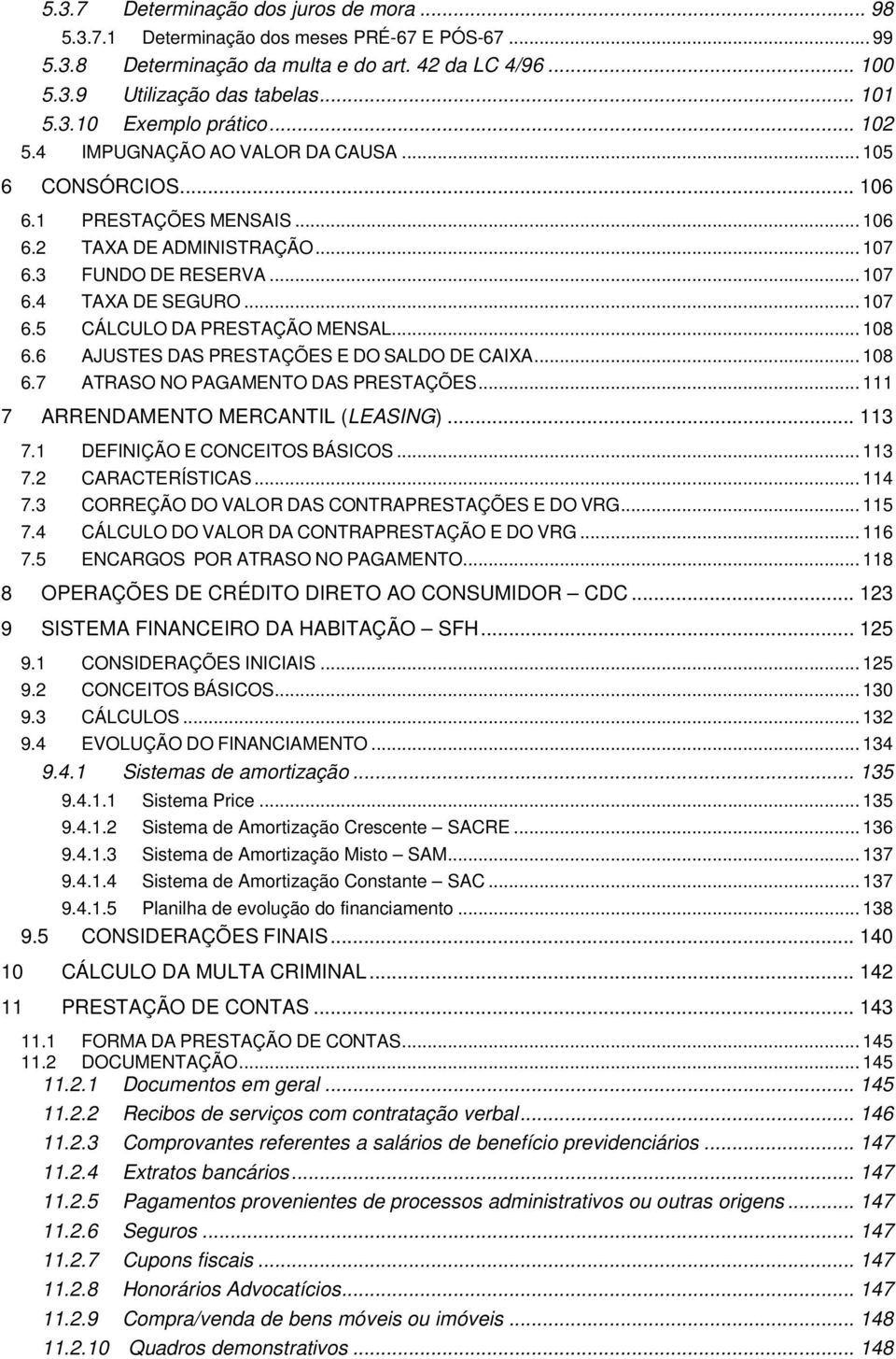 .. 108 6.6 AJUSTES DAS PRESTAÇÕES E DO SALDO DE CAIXA... 108 6.7 ATRASO NO PAGAMENTO DAS PRESTAÇÕES... 111 7 ARRENDAMENTO MERCANTIL (LEASING)... 113 7.1 DEFINIÇÃO E CONCEITOS BÁSICOS... 113 7.2 CARACTERÍSTICAS.