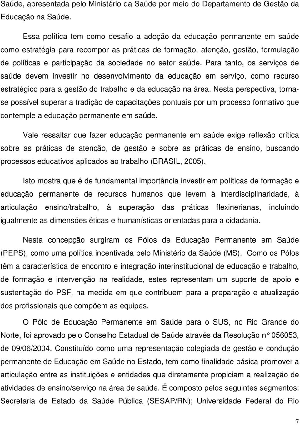 setor saúde. Para tanto, os serviços de saúde devem investir no desenvolvimento da educação em serviço, como recurso estratégico para a gestão do trabalho e da educação na área.