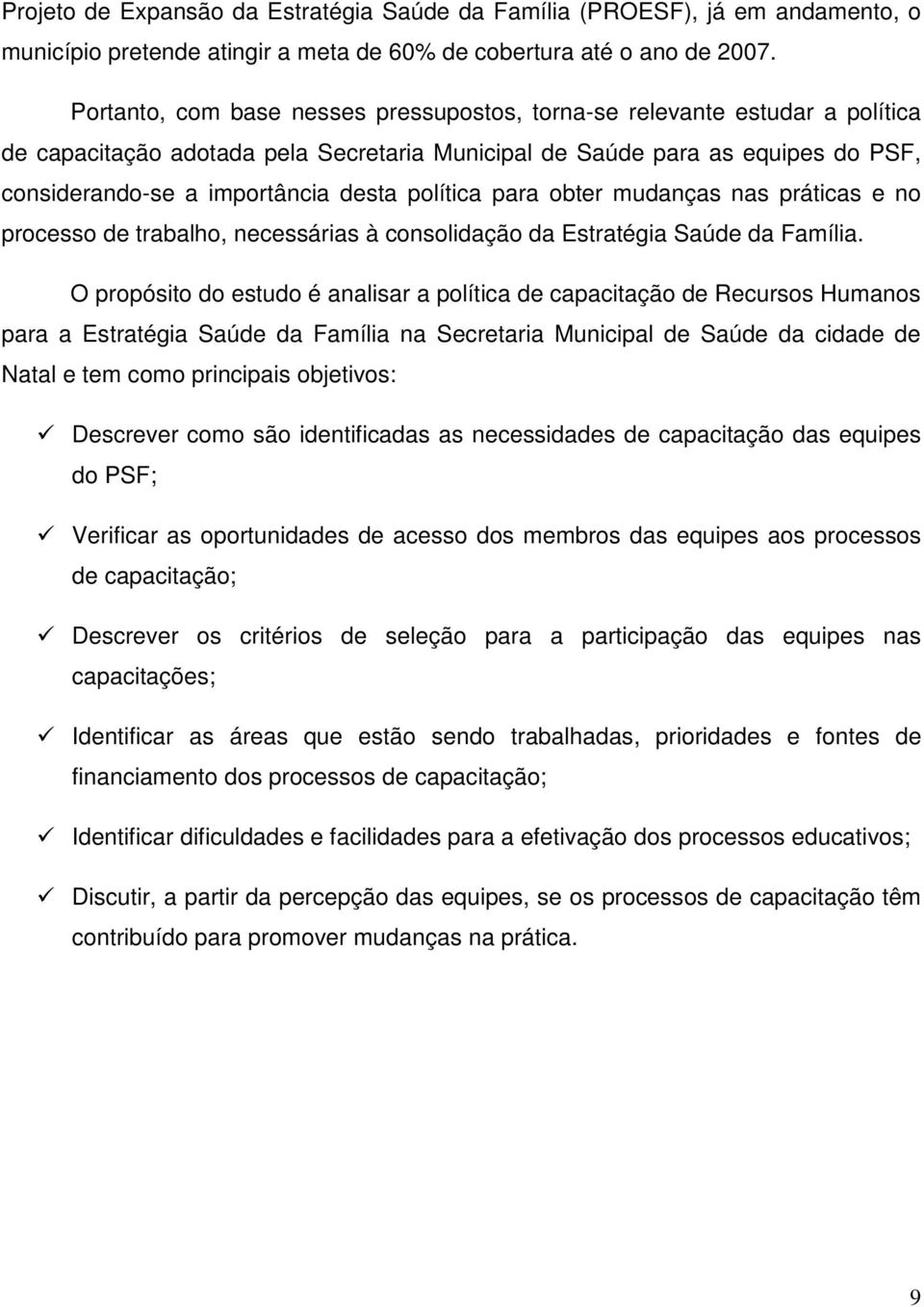 política para obter mudanças nas práticas e no processo de trabalho, necessárias à consolidação da Estratégia Saúde da Família.