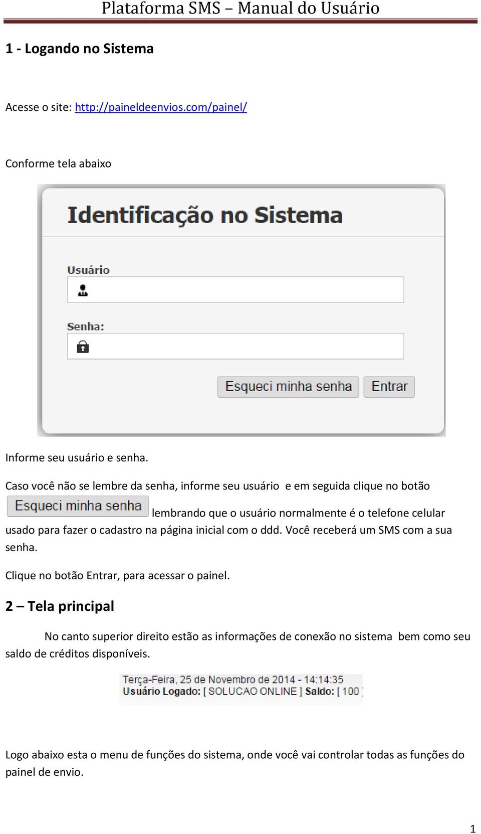 ddd Você receberá um SMS com a sua senha Clique no botão Entrar, para acessar o painel 2 Tela principal No canto superior direito estão as informações de